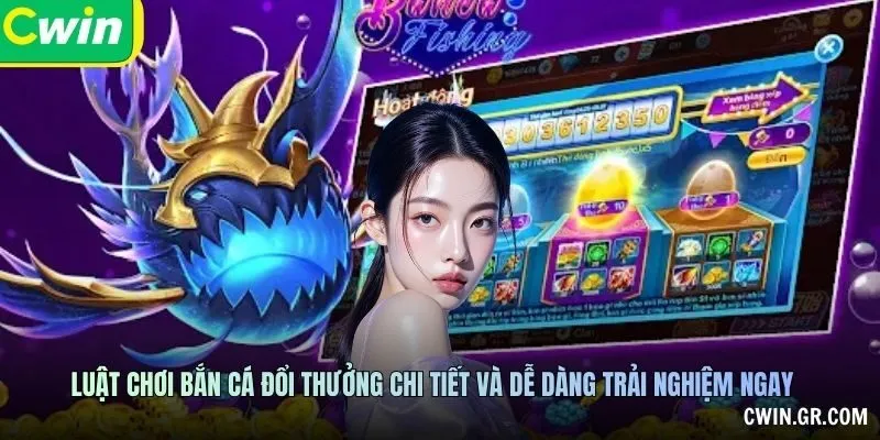 Luật chơi bắn cá đổi thưởng chi tiết và dễ dàng trải nghiệm ngay