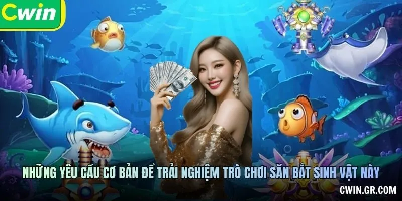 Những yêu cầu cơ bản để trải nghiệm trò chơi săn bắt sinh vật này