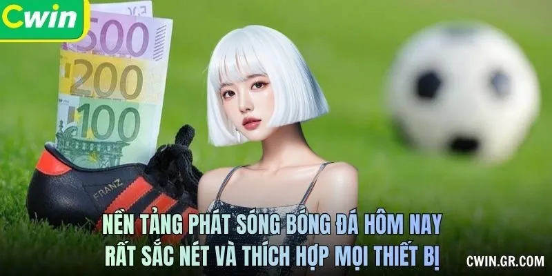 Nền tảng phát sóng bóng đá hôm nay rất sắc nét và thích hợp mọi thiết bị