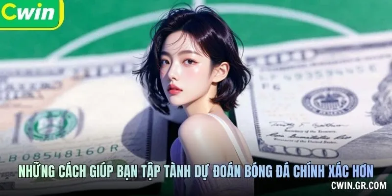 Những cách giúp bạn tập tành dự đoán bóng đá chính xác hơn