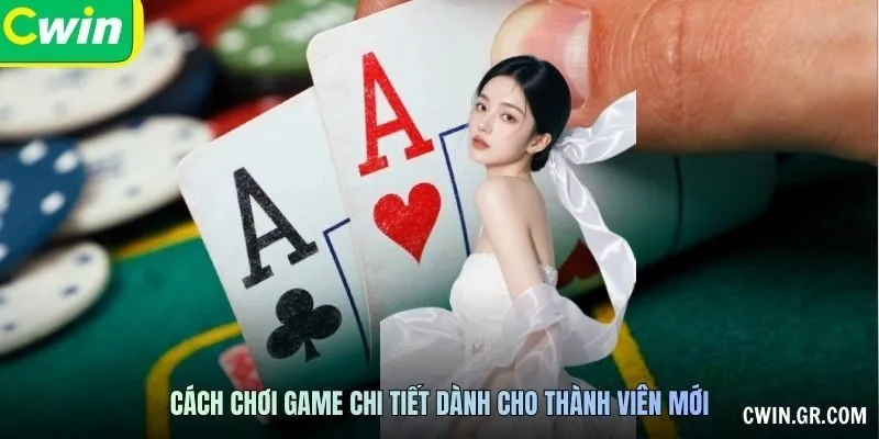 Cách chơi game chi tiết dành cho thành viên mới